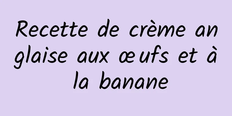 Recette de crème anglaise aux œufs et à la banane