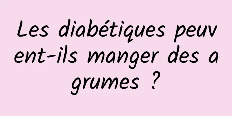 Les diabétiques peuvent-ils manger des agrumes ?