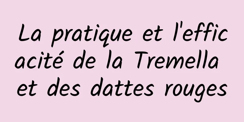 La pratique et l'efficacité de la Tremella et des dattes rouges