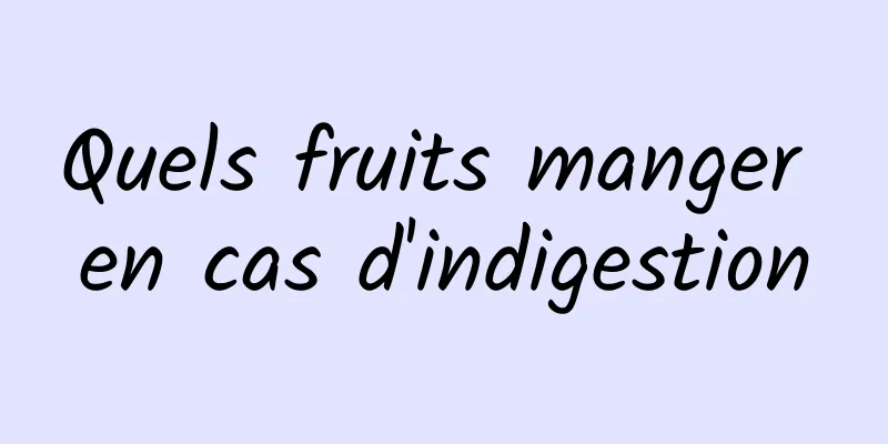 Quels fruits manger en cas d'indigestion