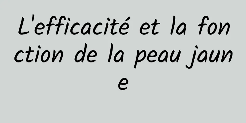 L'efficacité et la fonction de la peau jaune