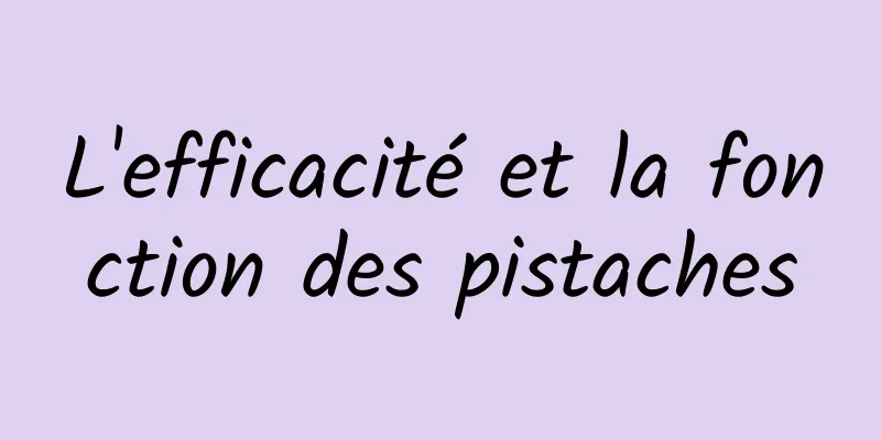 L'efficacité et la fonction des pistaches