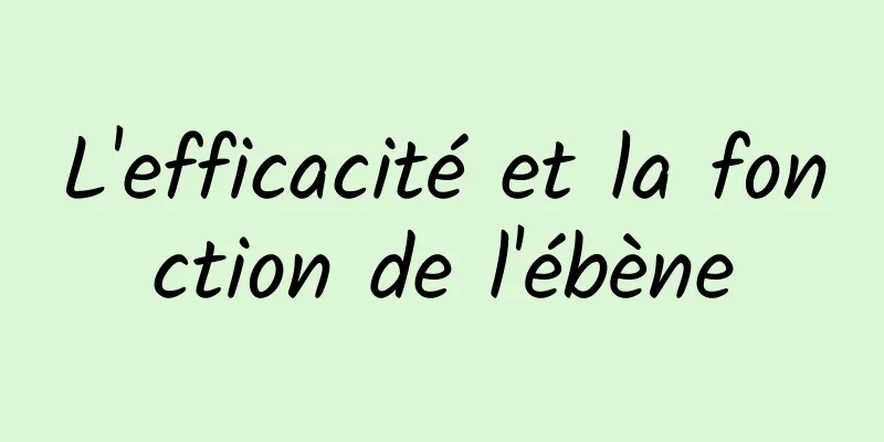 L'efficacité et la fonction de l'ébène