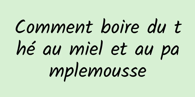 Comment boire du thé au miel et au pamplemousse