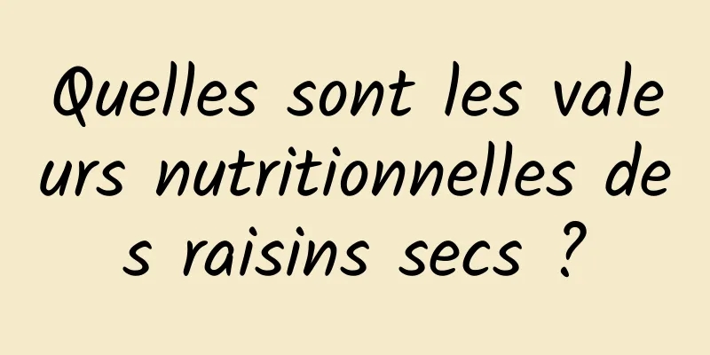 Quelles sont les valeurs nutritionnelles des raisins secs ?