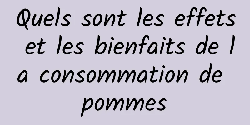 Quels sont les effets et les bienfaits de la consommation de pommes