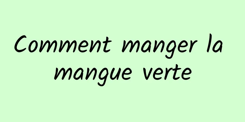 Comment manger la mangue verte