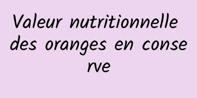 Valeur nutritionnelle des oranges en conserve