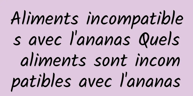 Aliments incompatibles avec l'ananas Quels aliments sont incompatibles avec l'ananas