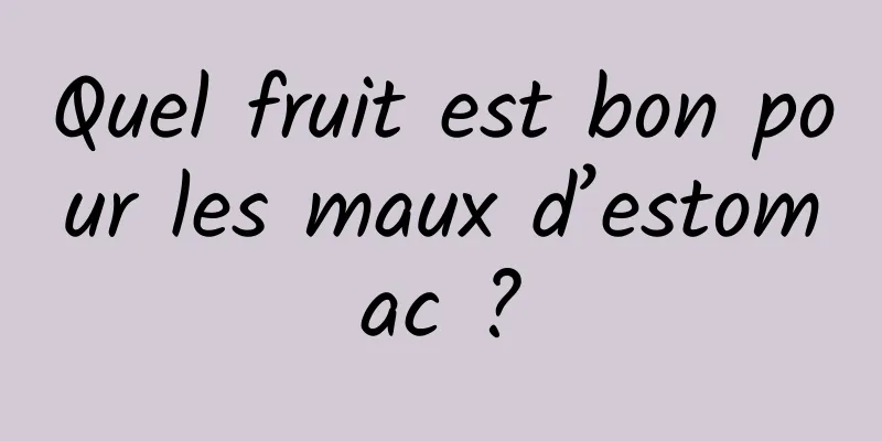 Quel fruit est bon pour les maux d’estomac ?