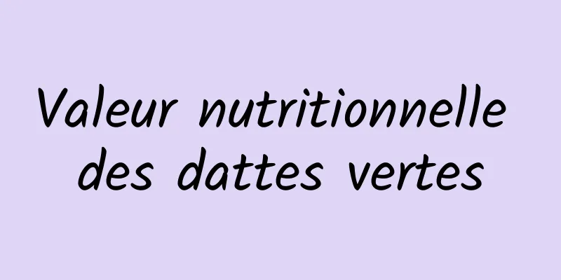 Valeur nutritionnelle des dattes vertes