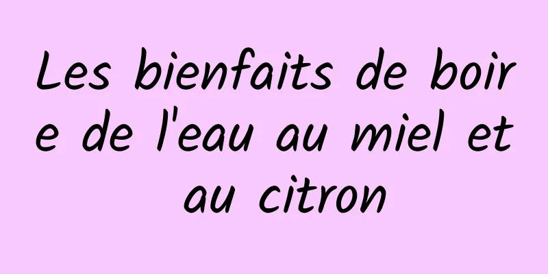 Les bienfaits de boire de l'eau au miel et au citron