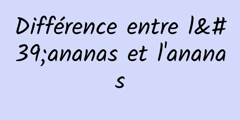 Différence entre l'ananas et l'ananas