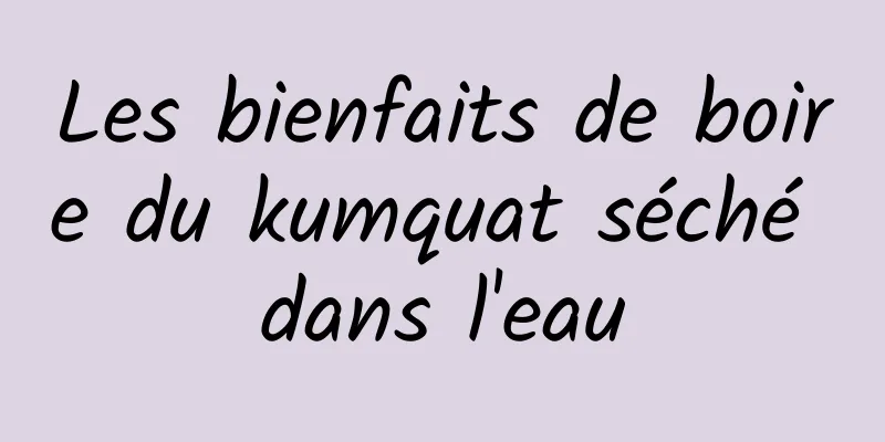 Les bienfaits de boire du kumquat séché dans l'eau