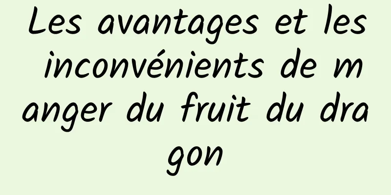 Les avantages et les inconvénients de manger du fruit du dragon