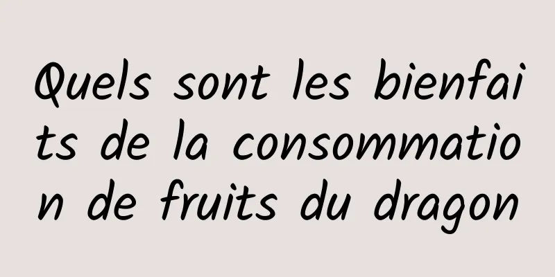 Quels sont les bienfaits de la consommation de fruits du dragon