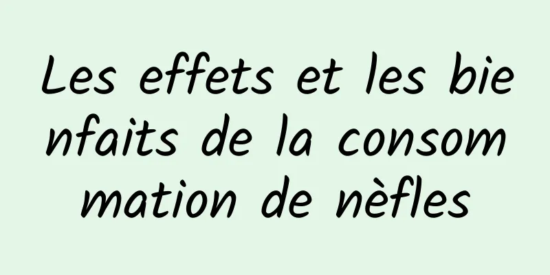 Les effets et les bienfaits de la consommation de nèfles