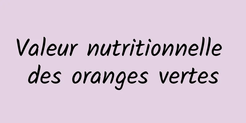 Valeur nutritionnelle des oranges vertes