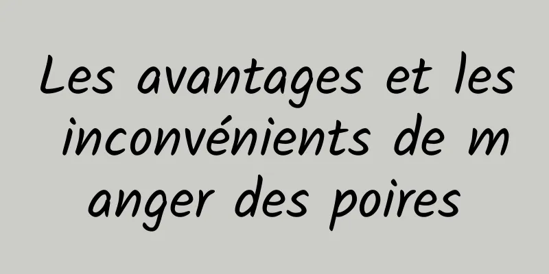 Les avantages et les inconvénients de manger des poires