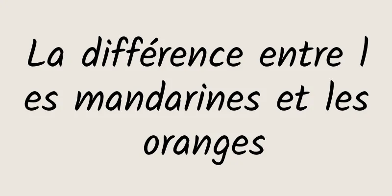 La différence entre les mandarines et les oranges