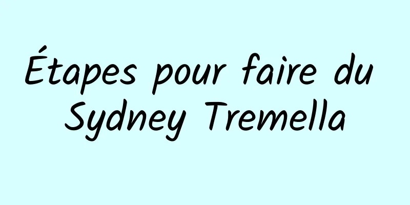 Étapes pour faire du Sydney Tremella