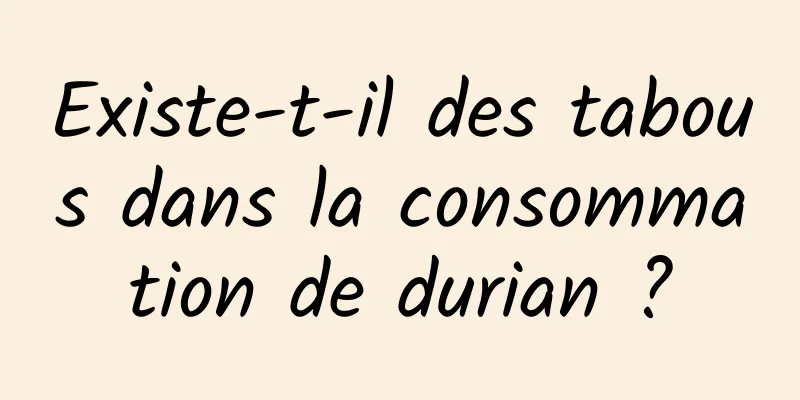 Existe-t-il des tabous dans la consommation de durian ?