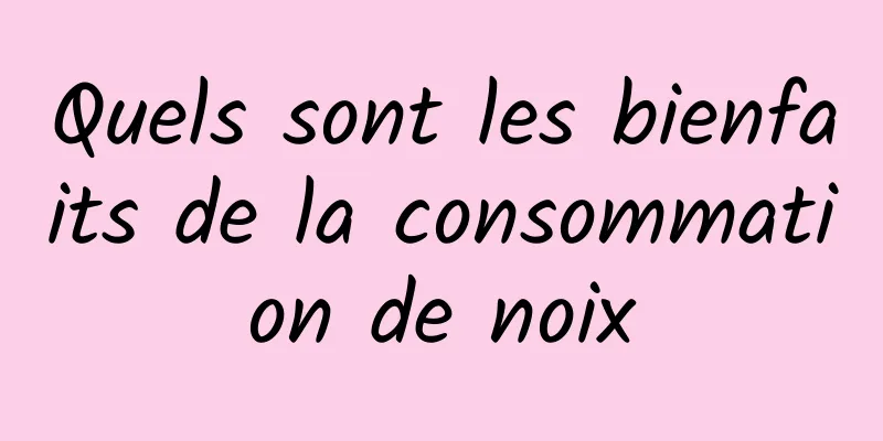 Quels sont les bienfaits de la consommation de noix