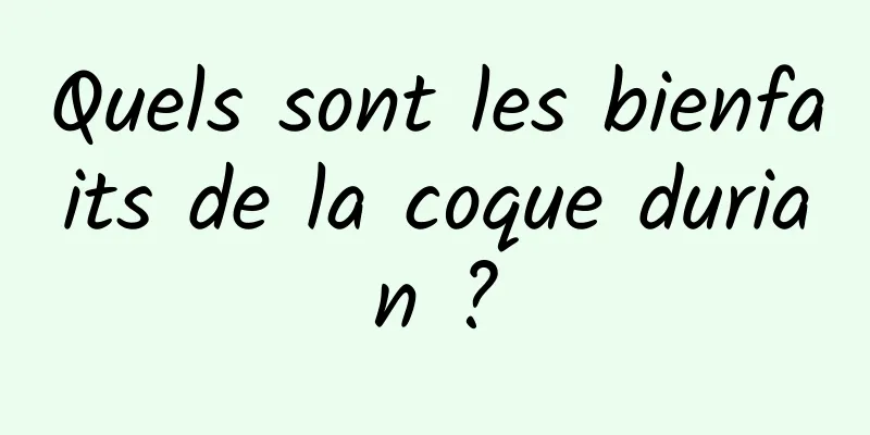 Quels sont les bienfaits de la coque durian ?