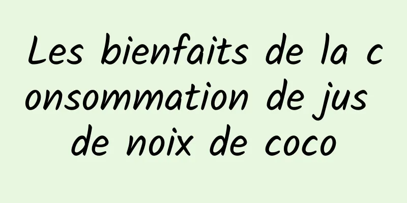 Les bienfaits de la consommation de jus de noix de coco