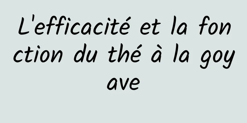 L'efficacité et la fonction du thé à la goyave