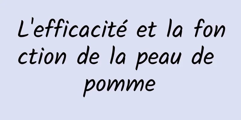 L'efficacité et la fonction de la peau de pomme