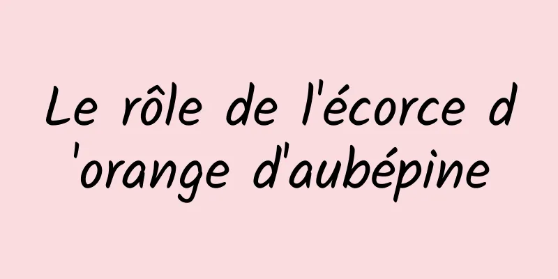 Le rôle de l'écorce d'orange d'aubépine