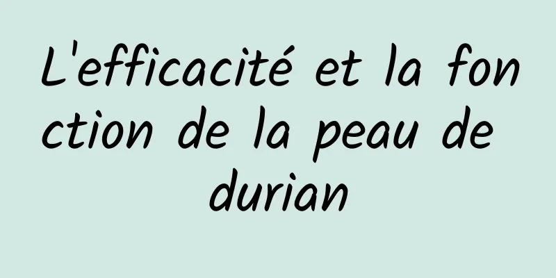 L'efficacité et la fonction de la peau de durian