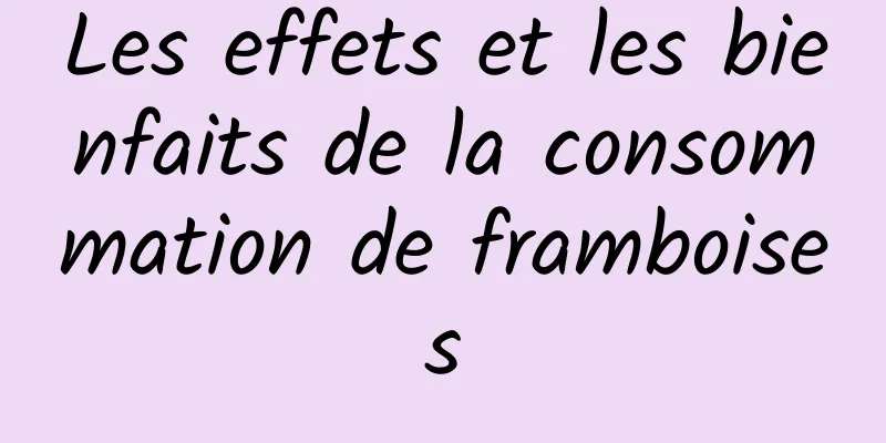 Les effets et les bienfaits de la consommation de framboises