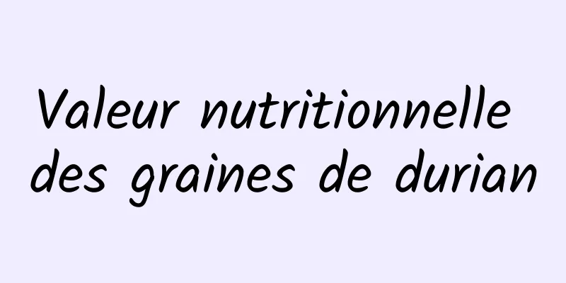 Valeur nutritionnelle des graines de durian