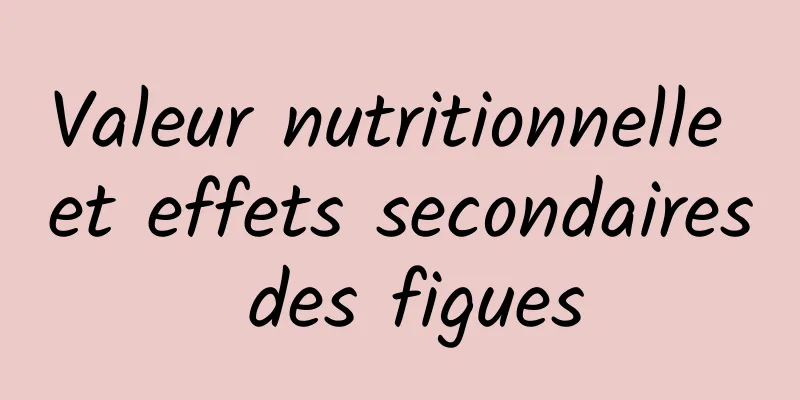 Valeur nutritionnelle et effets secondaires des figues