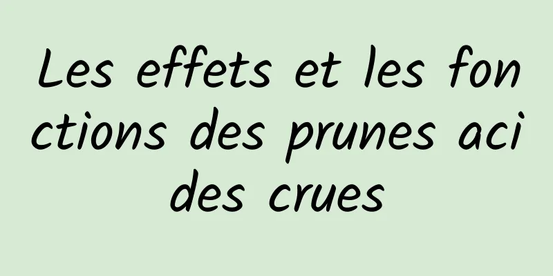 Les effets et les fonctions des prunes acides crues