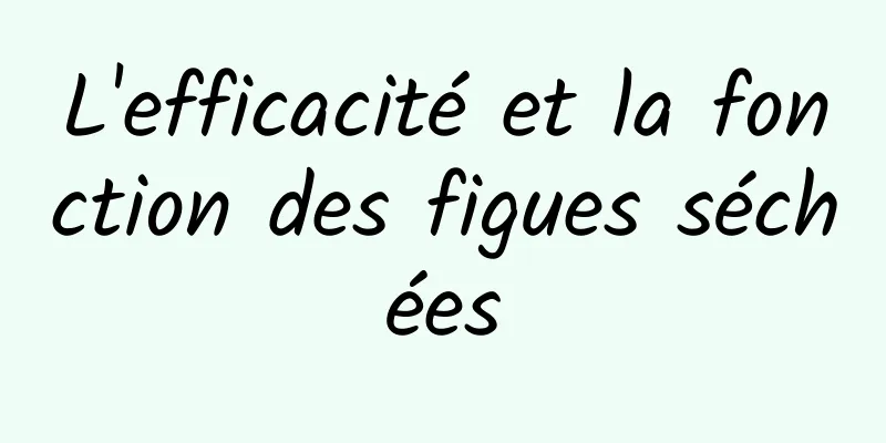 L'efficacité et la fonction des figues séchées