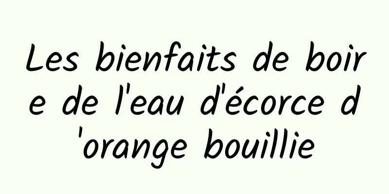 Les bienfaits de boire de l'eau d'écorce d'orange bouillie