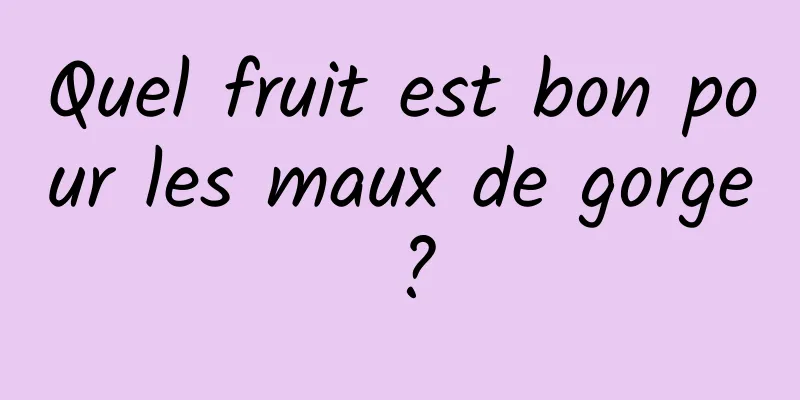 Quel fruit est bon pour les maux de gorge ?