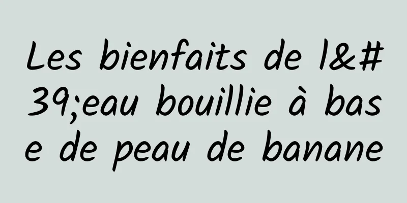 Les bienfaits de l'eau bouillie à base de peau de banane