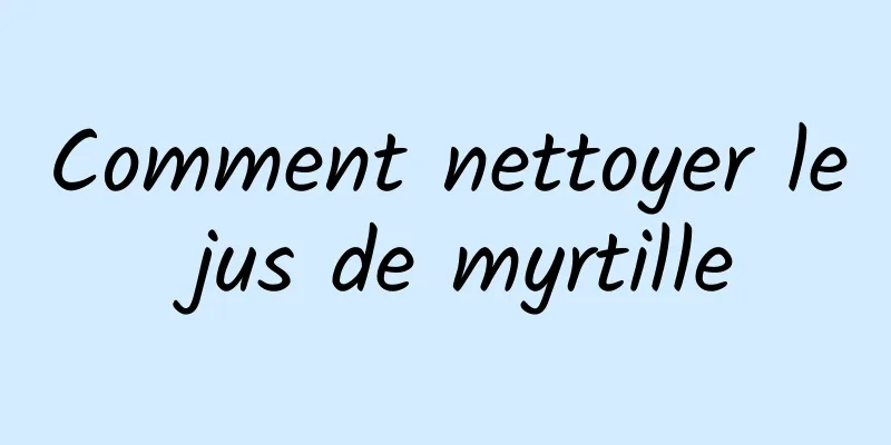 Comment nettoyer le jus de myrtille