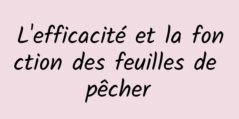 L'efficacité et la fonction des feuilles de pêcher