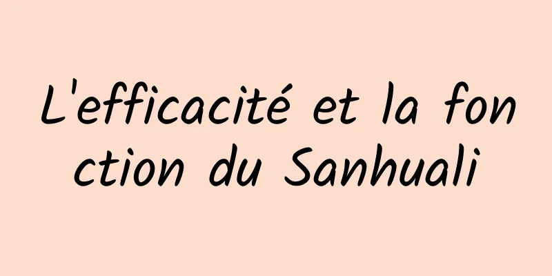 L'efficacité et la fonction du Sanhuali