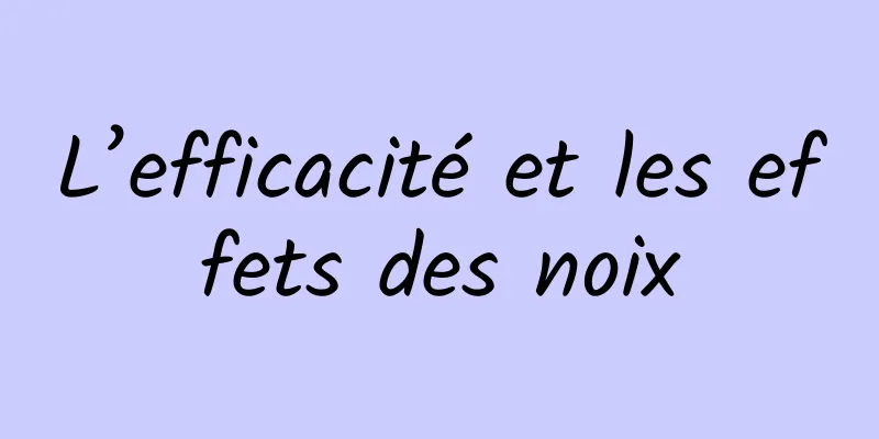 L’efficacité et les effets des noix