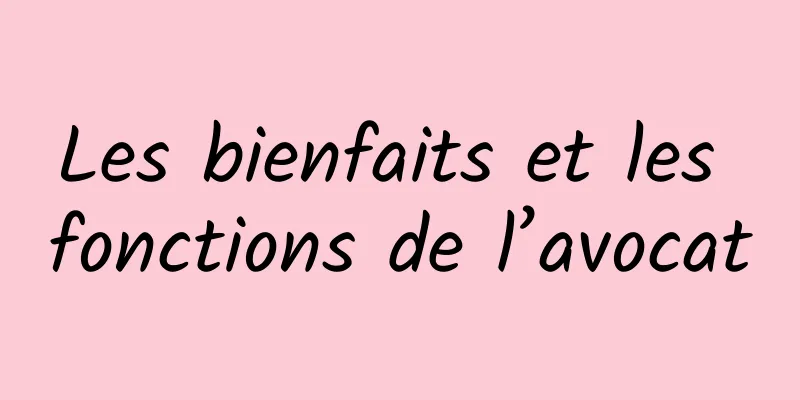 Les bienfaits et les fonctions de l’avocat