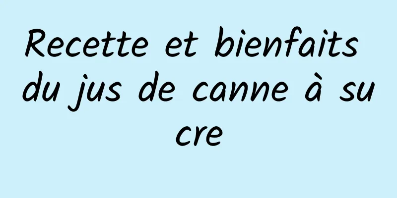 Recette et bienfaits du jus de canne à sucre