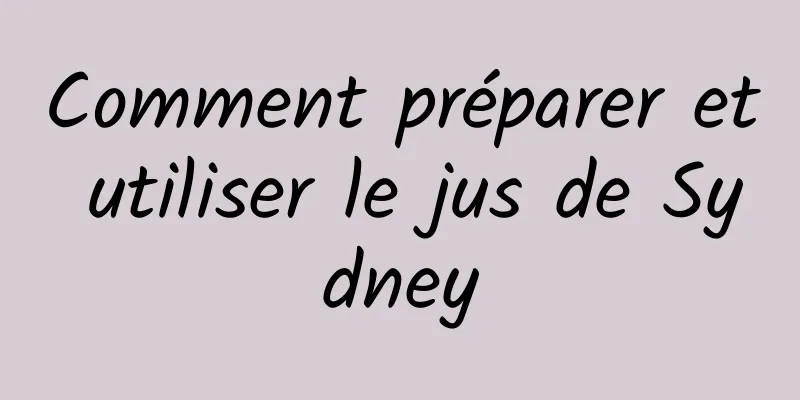 Comment préparer et utiliser le jus de Sydney