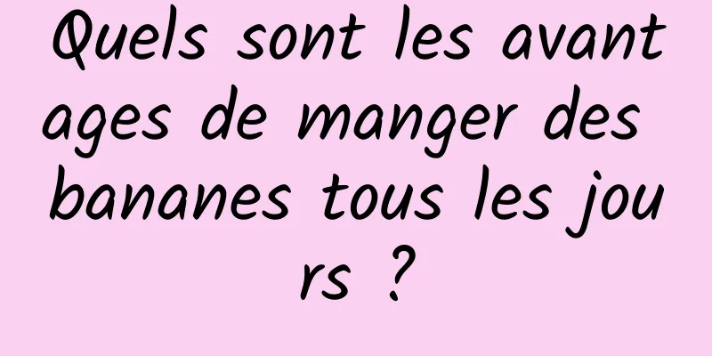 Quels sont les avantages de manger des bananes tous les jours ?