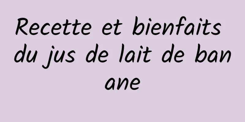 Recette et bienfaits du jus de lait de banane